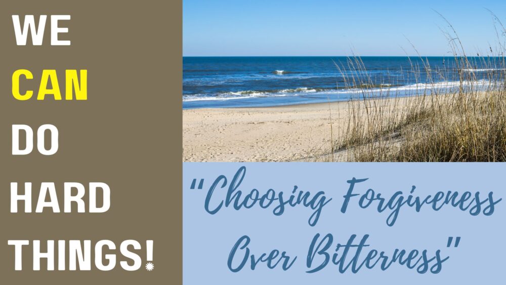 Choosing Forgiveness Over Bitterness